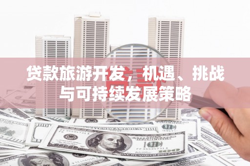 成功贷款旅游开发，机遇、挑战与可持续发展策略