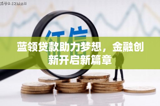 成功蓝领贷款助力梦想，金融创新开启新篇章