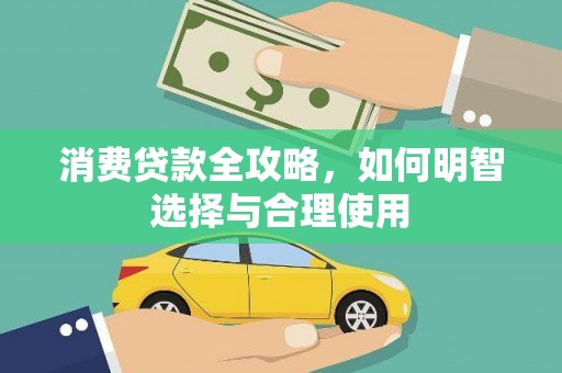 成功消费贷款全攻略，如何明智选择与合理使用