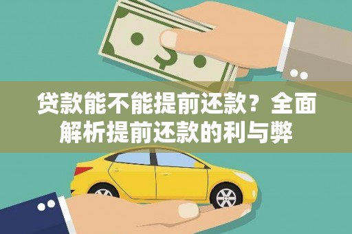 成功贷款能不能提前还款？全面解析提前还款的利与弊