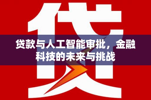成功贷款与人工智能审批，金融科技的未来与挑战