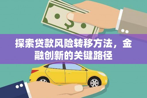 成功探索贷款风险转移方法，金融创新的关键路径