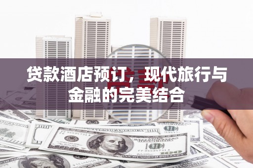 成功贷款酒店预订，现代旅行与金融的完美结合
