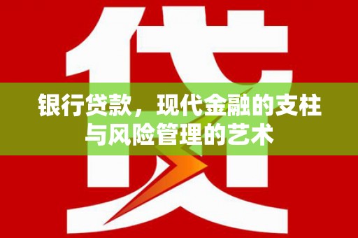 成功银行贷款，现代金融的支柱与风险管理的艺术
