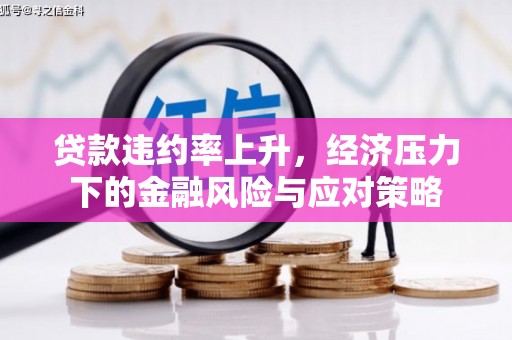 成功贷款违约率上升，经济压力下的金融风险与应对策略