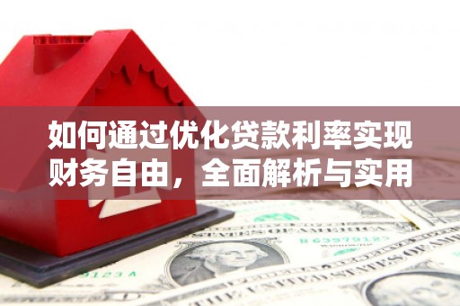成功如何通过优化贷款利率实现财务自由，全面解析与实用策略