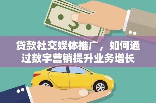 成功贷款社交媒体推广，如何通过数字营销提升业务增长