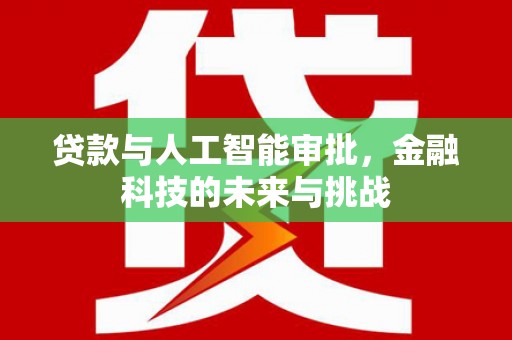 成功贷款与人工智能审批，金融科技的未来与挑战