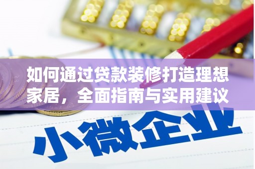 成功如何通过贷款装修打造理想家居，全面指南与实用建议