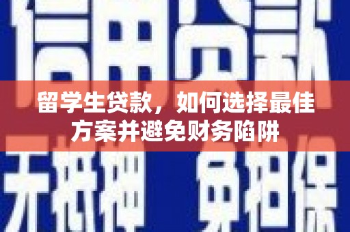 成功留学生贷款，如何选择最佳方案并避免财务陷阱