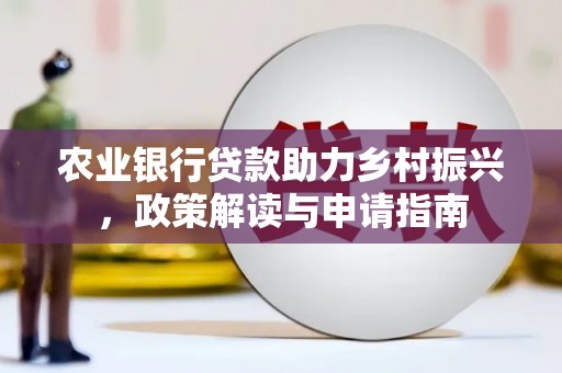 成功农业银行贷款助力乡村振兴，政策解读与申请指南