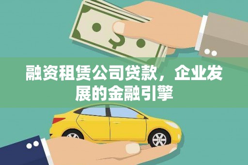 成功融资租赁公司贷款，企业发展的金融引擎