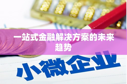 成功一站式金融解决方案的未来趋势