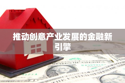成功推动创意产业发展的金融新引擎